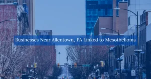 Businesses Near Allentown PA Linked To Mesothelioma