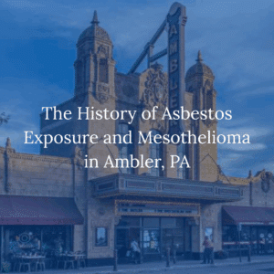 The History of Asbestos Exposure and Mesothelioma in Ambler, PA
