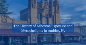 The History of Asbestos Exposure and Mesothelioma in Ambler PA