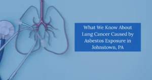 What We Know About Lung Cancer Caused by Asbestos Exposure in Johnstown PA