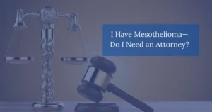 I Have Mesothelioma Do I Need an Attorney