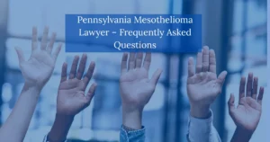 Pennsylvania Mesothelioma Lawyer Frequently Asked Questions