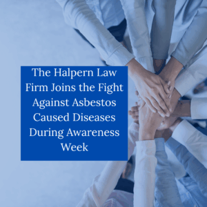 The Halpern Law Firm Joins the Fight Against Asbestos Caused Diseases During Awareness Week