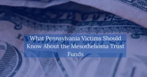What Pennsylvania Victims Should Know About the Mesothelioma Trust Funds