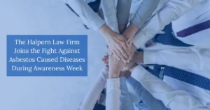 The Halpern Law Firm Joins the Fight Against Asbestos Caused Diseases During Awareness Week
