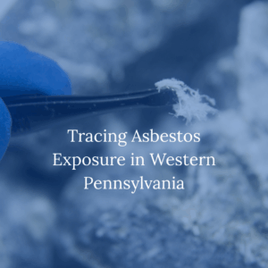 Tracing Asbestos Exposure in Western Pennsylvania