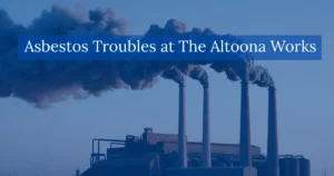 Asbestos Troubles at The Altoona Works