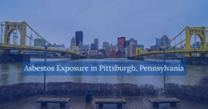 Asbestos Exposure in Pittsburgh Pennsylvania