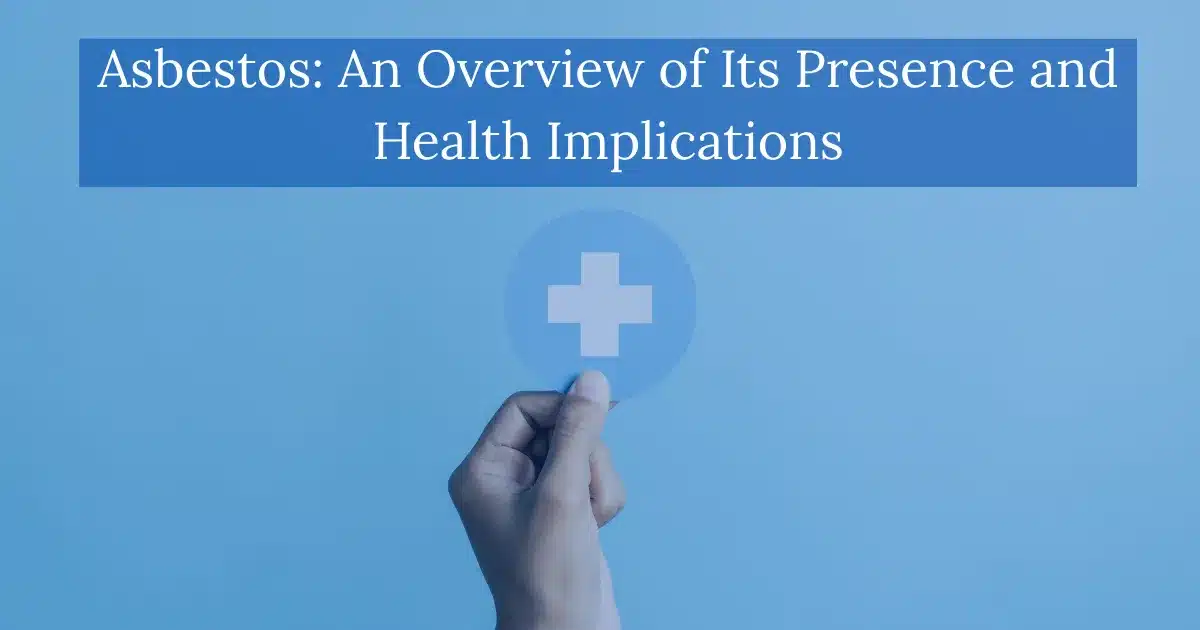 Asbestos An Overview of Its Presence and Health Implications