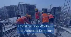 Construction Workers and Asbestos Exposure