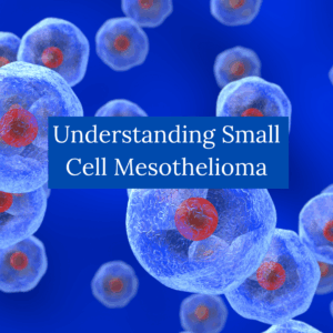 Understanding Small Cell Mesothelioma