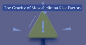 The Gravity of Mesothelioma Risk Factors