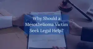 Why Should a Mesothelioma Victim Seek Legal Help