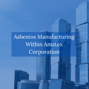 Asbestos Manufacturing Within Amatex Corporation