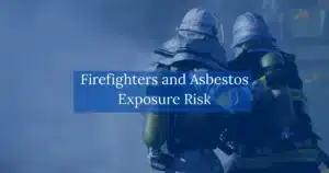 Firefighters and Asbestos Exposure Risk