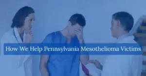 How We Help Pennsylvania Mesothelioma Victims