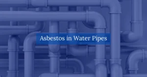 Asbestos in Water Pipes