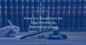 When You Should Start the Legal Process for Mesothelioma Case