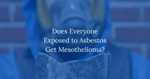 Does Everyone Exposed to Asbestos Get Mesothelioma?