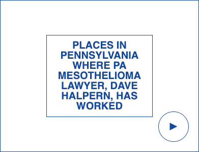 Places In Pennsylvania Where PA Mesothelioma Lawyer, Dave Halpern, Has Worked