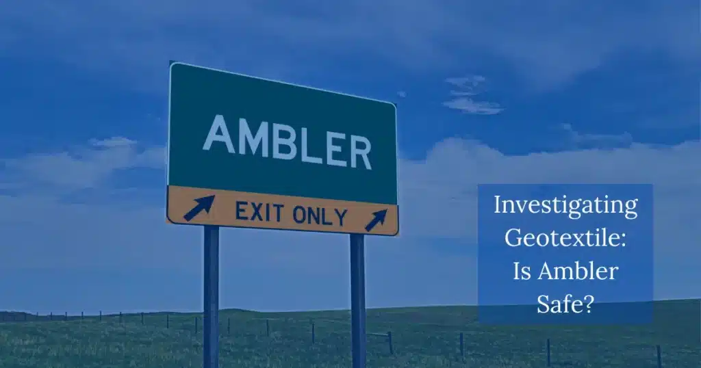 Investigating Geotextile: Is Ambler Safe?
