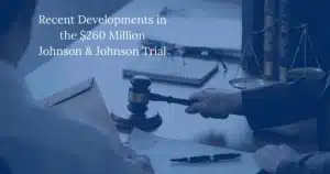 Recent Developments in the $260 Million Johnson & Johnson Trial
