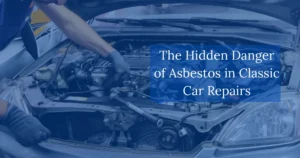 The Hidden Danger of Asbestos Exposure During Classic Car Repairs
