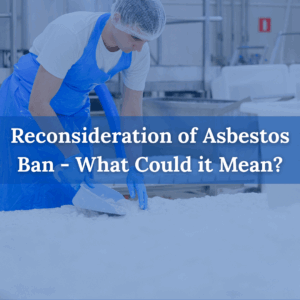 Reconsideration of Asbestos Ban - What Could it Mean?