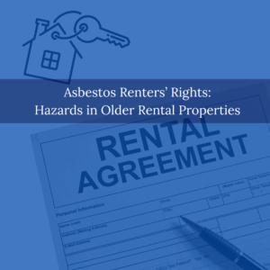 Asbestos Renters’ Rights: Hazards in Older Rental Properties