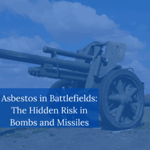 Asbestos in Battlefields The Hidden Risk in Bombs and Missile