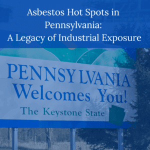 Asbestos Hot Spots in Pennsylvania: A Legacy of Industrial Exposure
