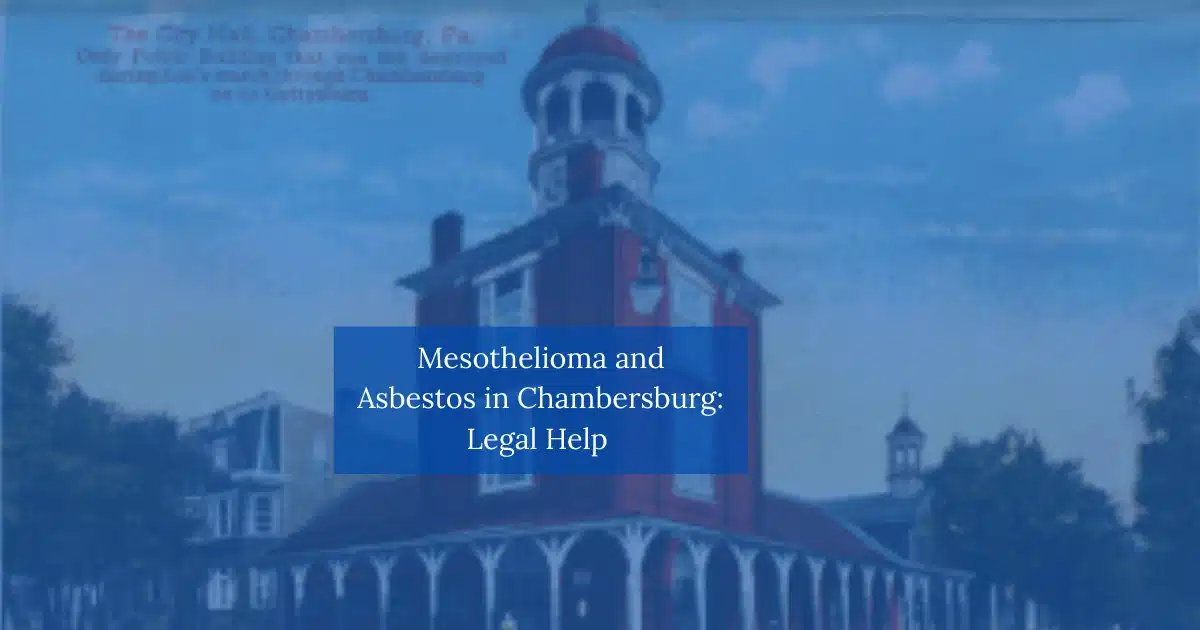 Mesothelioma and Asbestos in Chambersburg: Legal Help