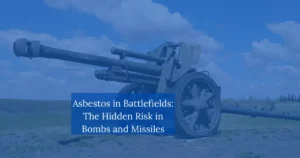 Asbestos in Battlefields The Hidden Risk in Bombs and Missile