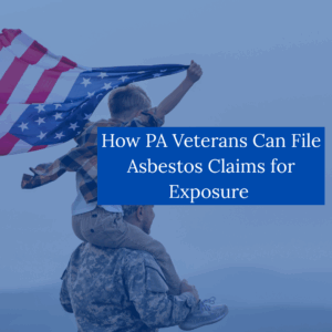 How PA Veterans Can File Asbestos Claims for Exposure