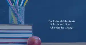 The Risks Of Asbestos In Schools and How to Advocate for Change