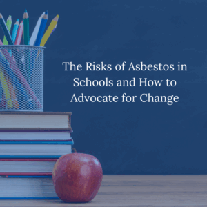 The Risks Of Asbestos In Schools and How to Advocate for Change
