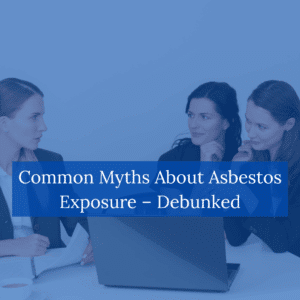Common Myths About Asbestos Exposure Debunked