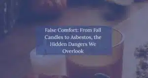 False Comfort: From Fall Candles to Asbestos, the Hidden Dangers We Overlook