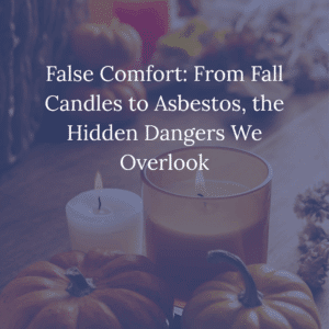 False Comfort: From Fall Candles to Asbestos, the Hidden Dangers We Overlook