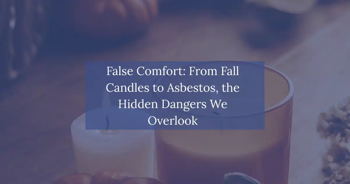 False Comfort: From Fall Candles to Asbestos, the Hidden Dangers We Overlook