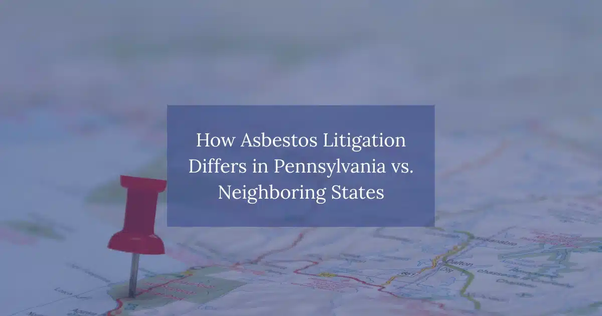 How Asbestos Litigation Differs in Pennsylvania vs. Neighboring States