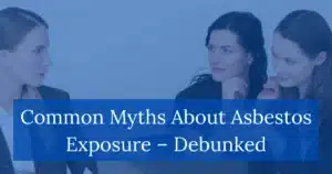 Common Myths About Asbestos Exposure Debunked