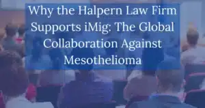 Why the Halpern Law Firm Supports iMig the Global Collaboration Against Mesothelioma