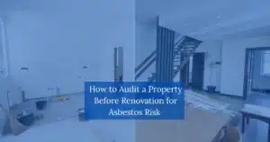 How to Audit a Property before Renovation for Asbestos Risk