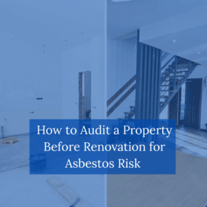 How to Audit a Property Before Renovation for Asbestos Risk