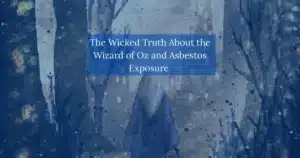 The Wicked Truth about Wizard of Oz and Asbestos Exposure