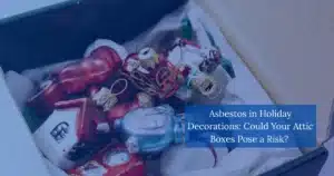 Asbestos in holiday decorations: could your attic boxes pose a risk?