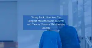 Giving Back : How you can support mesothelioma patients and cancer centers this holiday season