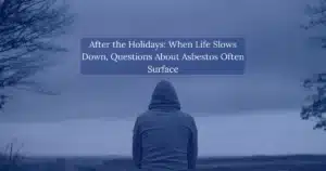 After the holidays, when life slows down questions about asbestos often surface
