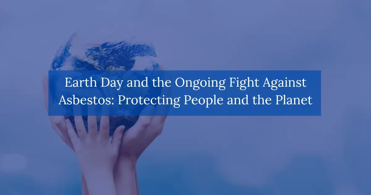 Earth-Day-and-the-Ongoing-Fight-Against-Asbestos:-Protecting-People-and-the-Planet